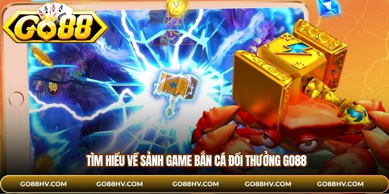 Tìm hiểu về sảnh game bắn cá đổi thưởng GO88
