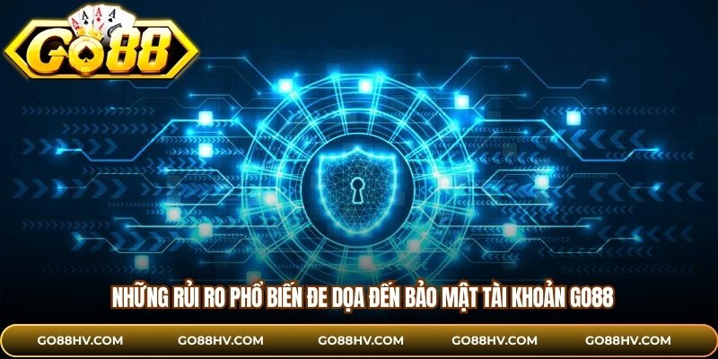 Những rủi ro phổ biến đe dọa đến bảo mật tài khoản Go88