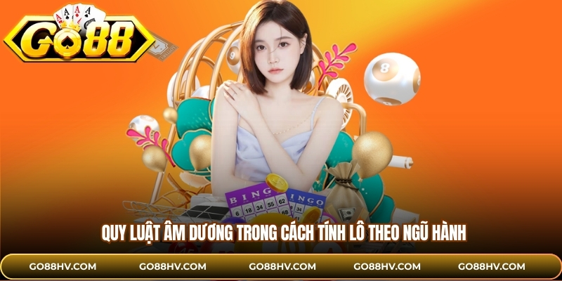 Quy luật âm dương trong Cách tính lô theo ngũ hành
