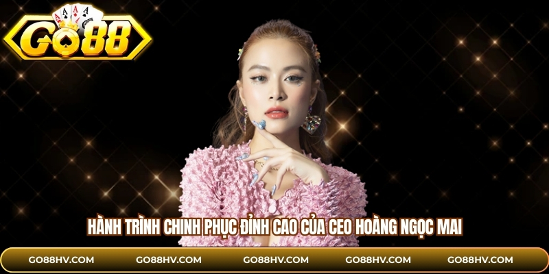 Hành trình chinh phục đỉnh cao của CEO Hoàng Ngọc Mai