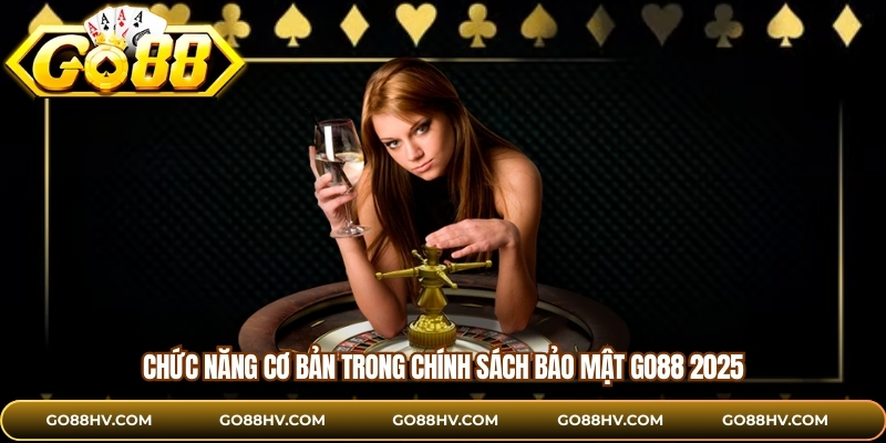 Chức năng cơ bản trong chính sách bảo mật GO88 2025