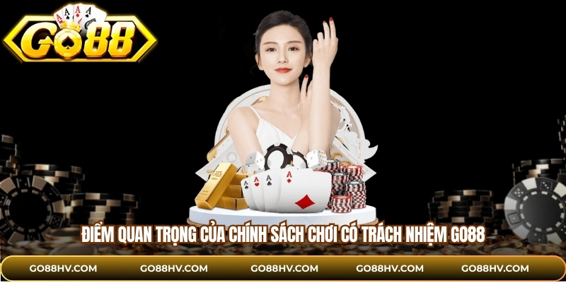 Điểm quan trọng của chính sách chơi có trách nhiệm GO88