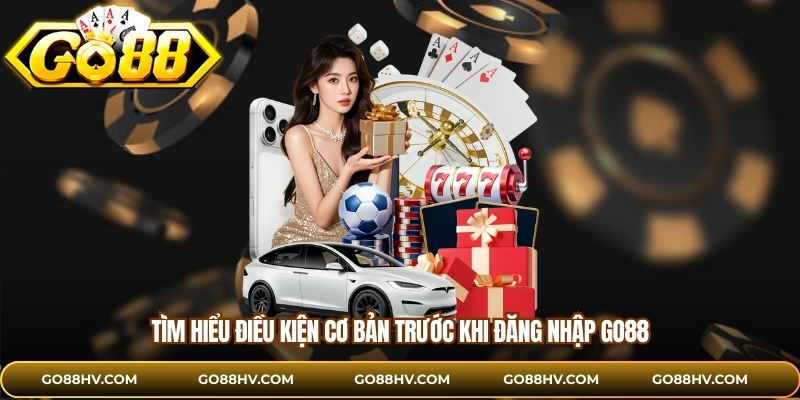 Tìm hiểu điều kiện cơ bản trước khi đăng nhập GO88