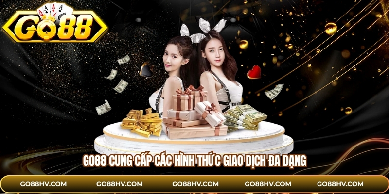 Go88 cung cấp các hình thức giao dịch đa dạng
