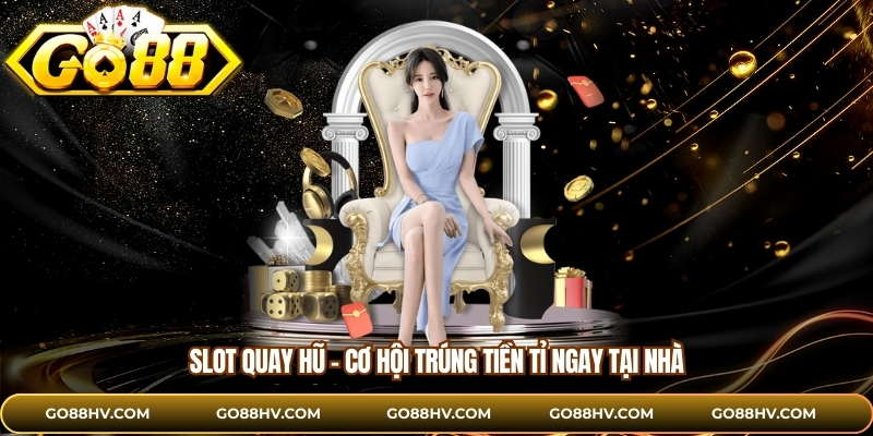 Slot quay hũ – cơ hội trúng tiền tỉ ngay tại nhà