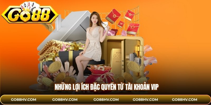 Những lợi ích đặc quyền từ tài khoản VIP
