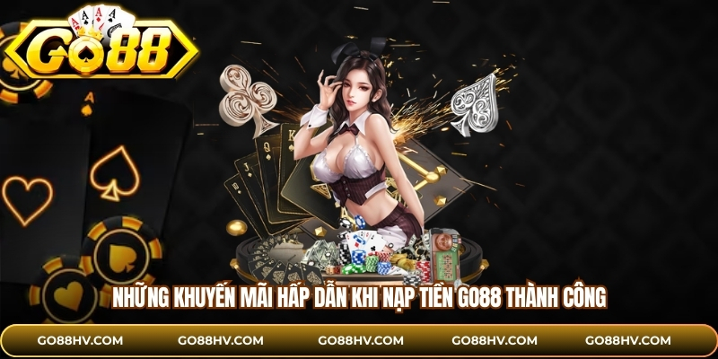Những khuyến mãi hấp dẫn khi nạp tiền GO88 thành công