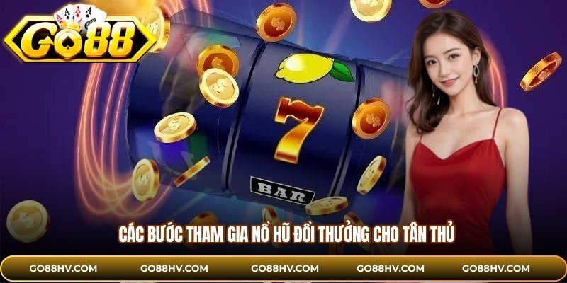 Các bước tham gia nổ hũ đổi thưởng cho tân thủ