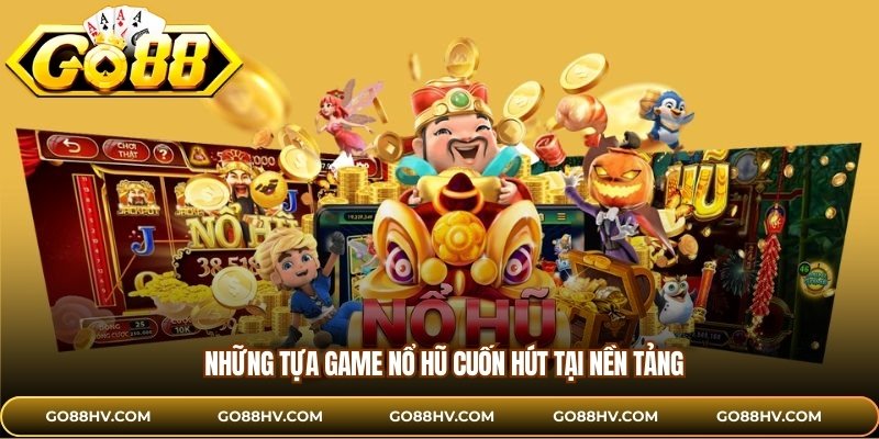 Những tựa game nổ hũ cuốn hút tại nền tảng
